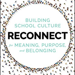 FREE EPUB 📚 Reconnect: Building School Culture for Meaning, Purpose, and Belonging b