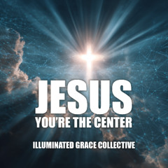 Jesus You're the Center