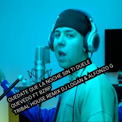 QUEDATE QUE LA NOCHE SIN TI DUELE QUEVEDO TRIBAL HOUSE REMIX DJ LOGAN & ALFONZO G