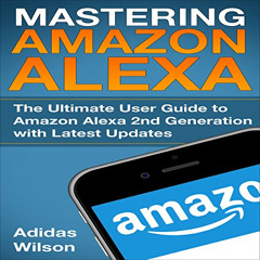 [Free] EPUB 📩 Mastering Amazon Alexa: The Ultimate User Guide to Amazon Alexa 2nd Ge