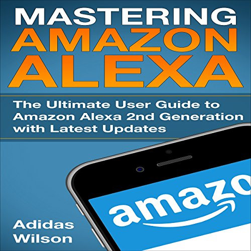 [Free] EPUB 📩 Mastering Amazon Alexa: The Ultimate User Guide to Amazon Alexa 2nd Ge