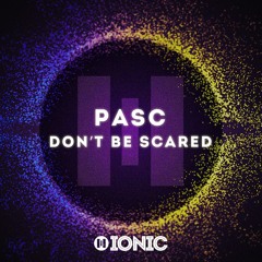 PASC - Don’t be Scared (Preview) [OUT NOW]