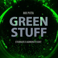 Mr Puta - Green Stuff (Eternate X Adronity Edit)
