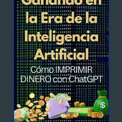 {pdf} 💖 Ganando en la Era de la Inteligencia Artificial : Cómo IMPRIMIR DINERO con ChatGPT (Spanis