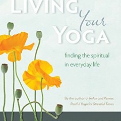 [View] [KINDLE PDF EBOOK EPUB] Living Your Yoga: Finding the Spiritual in Everyday Li