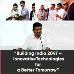 “Building India 2047 – InnovativeTechnologies For A Better Tomorrow”