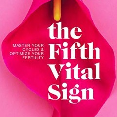 Get PDF 💑 The Fifth Vital Sign: Master Your Cycles & Optimize Your Fertility by  Lis