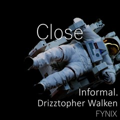 Informal - Close (FYNIX Remix, feat. Drizztopher Walken)