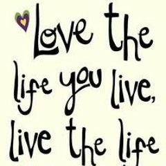 ❤️Love The Life You Live, Live The  Life ❤️