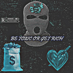 BE TOXIC OR GET RICH
