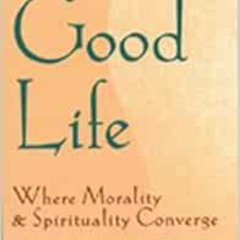 FREE EPUB 💑 The Good Life: Where Morality and Spirituality Converge by Richard M. Gu