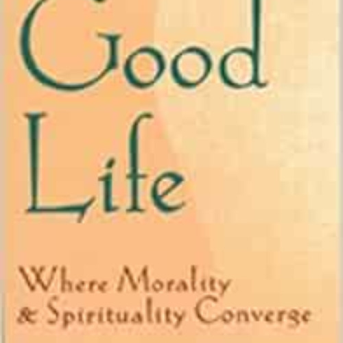 [VIEW] EBOOK ✉️ The Good Life: Where Morality and Spirituality Converge by Richard M.