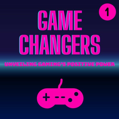 GameChangers S1E1: Unveiling Gaming's Positive Power!