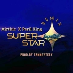 Airthic ft Peril King - Superstar remix(prod by TannyTeeY).mp3