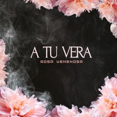 A tu Vera - Rosa Venenosa