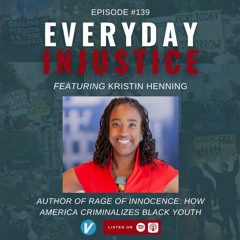 Everyday Injustice Podcast Episode 139: Kristin Henning and the Criminalization of Black Youth