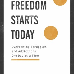 [PDF⚡READ❤ONLINE]  Freedom Starts Today: Overcoming Struggles and Addictions One Day at a Time