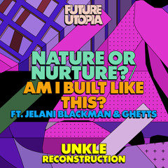 Nature or Nurture? / Am I Built Like This? (UNKLE Reconstruction) [feat. Jelani Blackman & Ghetts]