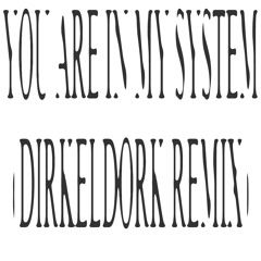 YOU ARE IN MY SYSTEM (DirkelDork remix)