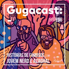 HISTÓRIAS DE FAMOSOS com Jovem Nerd e Azaghal - Gugacast - S07E06