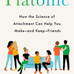 FREE EBOOK 📂 Platonic: How the Science of Attachment Can Help You Make--and Keep--Fr