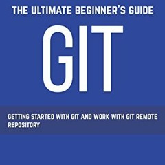 [Access] PDF 💜 GIT: Get started with GIT and work with GIT Remote Repository by  Adn