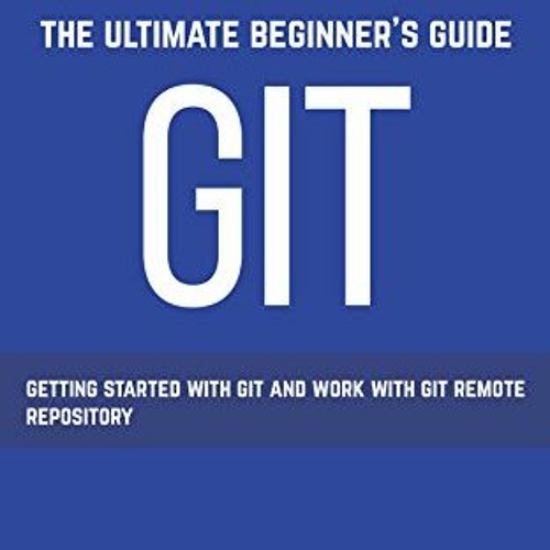 [Access] PDF 💜 GIT: Get started with GIT and work with GIT Remote Repository by  Adn