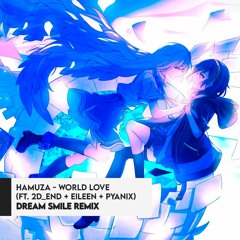 Hamuza - World Love Ft. 2d End + Eileen + PyaniX (Dream Smile Remix)