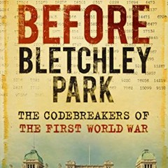 free PDF ✔️ Before Bletchley Park: The Codebreakers of the First World War by  Paul G