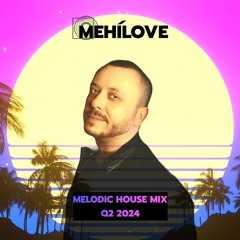 MEHÍLOVE - Melodic House Mix (Q2 2024)