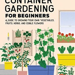 Access [PDF EBOOK EPUB KINDLE] Container Gardening For Beginners: A Guide to Growing Your Own Vegeta