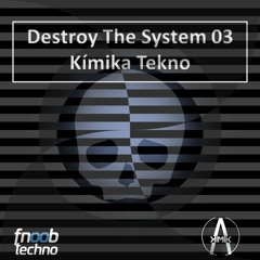 DESTROY THE SYSTEM 03 / Kímika - Fnoobtechno