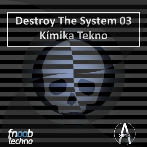 DESTROY THE SYSTEM 03 / Kímika - Fnoobtechno