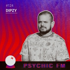 Psychic FM #124: Dipzy
