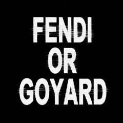 FENDI OR GOYARD