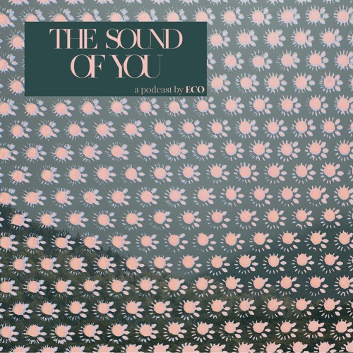The Sound of You, A Podcast by Eco