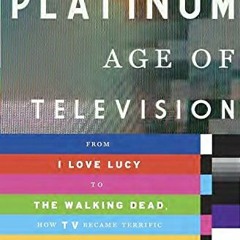 FREE KINDLE 💙 The Platinum Age of Television: From I Love Lucy to The Walking Dead,