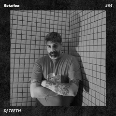 Rotation 035: DJ TEETH