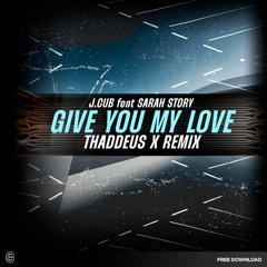 Free Download: J-Cub - Give You My Love Feat. Sarah Story (Thaddeus X Remix)