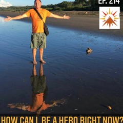 #214 How Can I Be a Hero Right Now? Christian De La Huerta