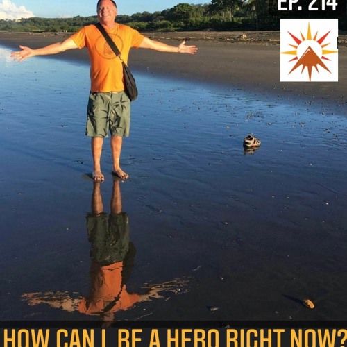 #214 How Can I Be a Hero Right Now? Christian De La Huerta