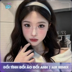 Đổi Tình Đổi Áo Đổi Anh Remix (Ver Hot TikTok)