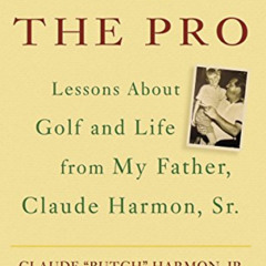 FREE EBOOK 🗸 The Pro: Lessons About Golf and Life from My Father, Claude Harmon, Sr.