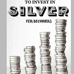 [GET] [PDF EBOOK EPUB KINDLE] BEST WAYS TO INVEST IN SILVER FOR BEGINNERS: For Investors, For Starte