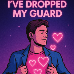I've dropped my guard