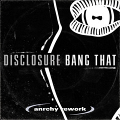 Disclosure - Bang That ( anrchy rework)