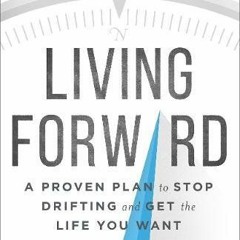 View PDF Living Forward: A Proven Plan to Stop Drifting and Get the Life You Want by  Michael Hyatt