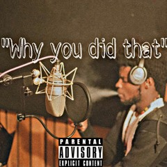 why you did that