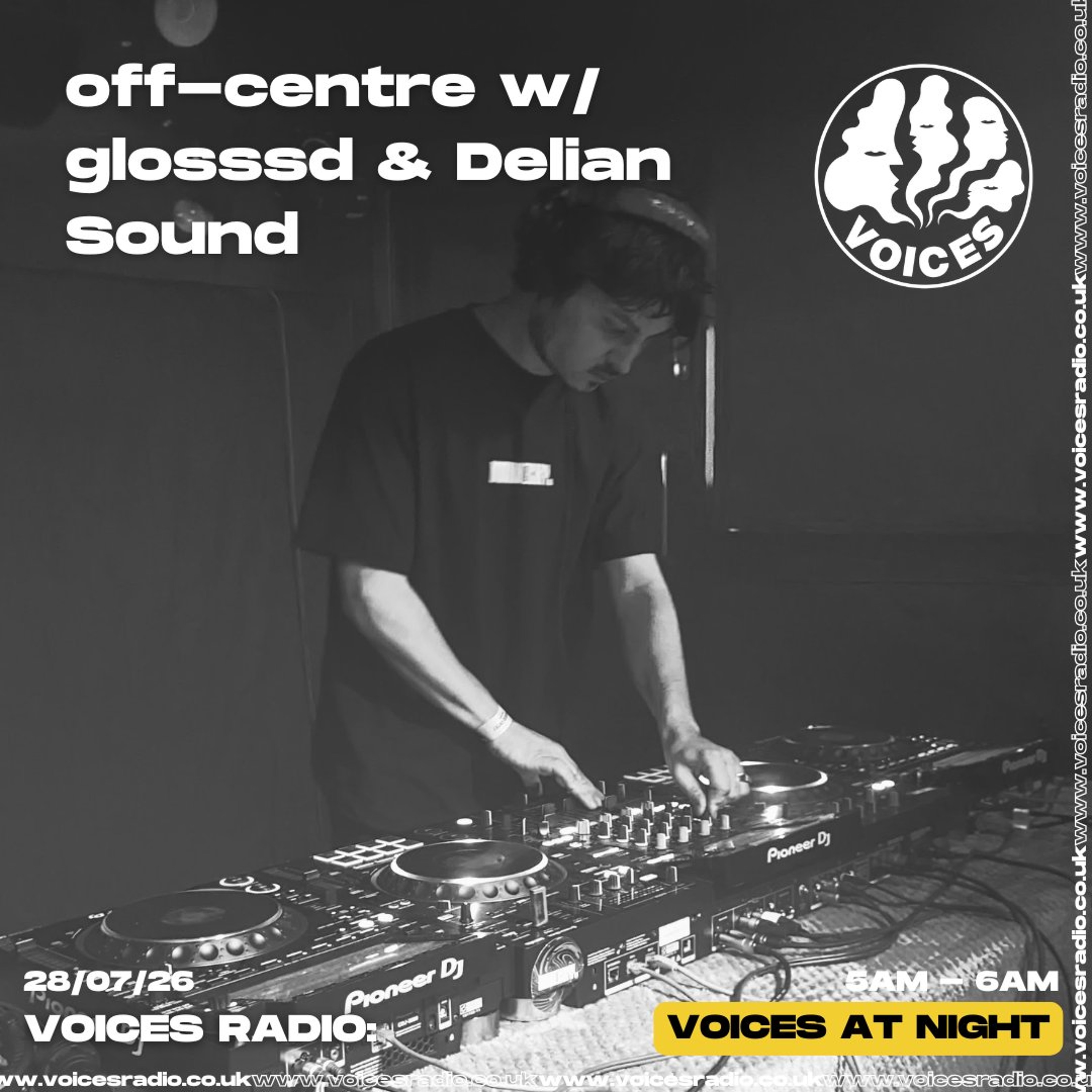 off-centre w/ glosssd & Delian Sound - 28/07/26 - [Voices Radio] episode artwork