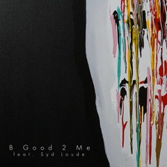 B Good 2 Me (feat. Syd Loude)